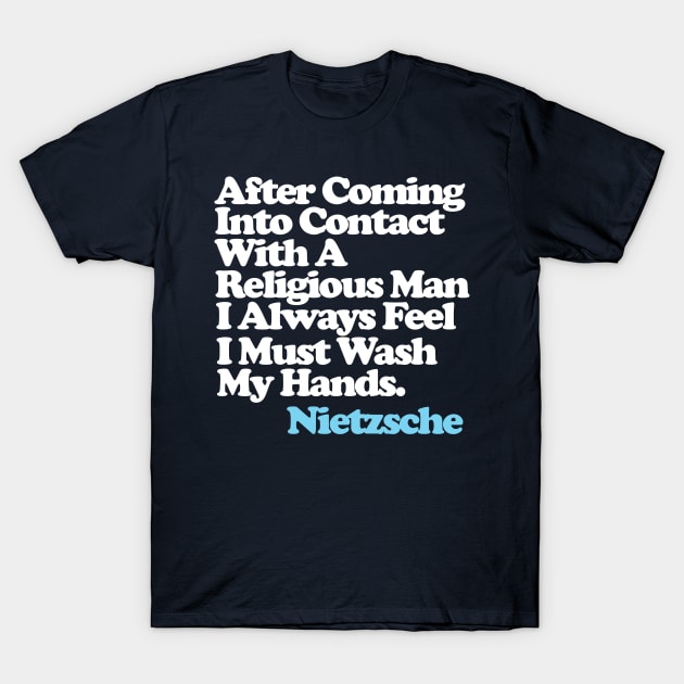 After Coming Into Contact With A Religious Man I Always Feel I Must Wash My Hands - Nietzsche Quote T-Shirt by DankFutura